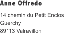 Anne Offredo 14 chemin du Petit Enclos Guerchy 89113 Valravillo